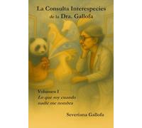 LA CONSULTA INTERESPECIES DE LA DRA. GALLOFA: Volumen I - Lo que soy cuando nadie me nombra