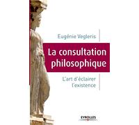La consultation philosophique: L'art d'éclairer l'existence.