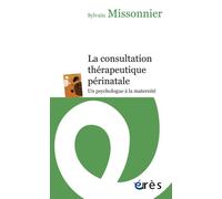 La consultation thérapeutique périnatale Un psychologue à la maternité - Sylvain Missonnier - Eres - broché - Essai