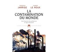 La Contamination du monde: Une histoire des pollutions à l'âge industriel