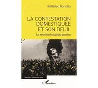 La contestation domestiquée et son deuil La révolte des gilets jaunes - Matthieu Bortolin - L'harmattan - broché - Essai