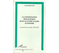 La contestation pragmatique dans le syndicalisme autonome La question du modèle SUD-PTT - Ivan Sainsaulieu - L'harmattan - broché - Livre