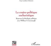 La Contre-Politique Eucharistique – Repenser la théologie politique avec William T. Cavanaugh