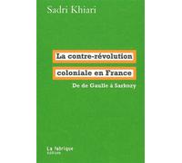 La Contre-révolution coloniale en France De de Gaulle à Sarkozy - Sadri Khiari - La Fabrique Eds - broché - Essai