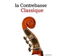 La Contrebasse Classique: Pièces faciles de Bach, Mozart, Beethoven, Vivaldi, ainsi que d'autres compositeurs