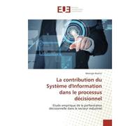La contribution du systeme d'Information dans le processus decisionnel Etude empirique de la performance decisionnelle dans le secteur industriel - Bérenger Boittin - Universitaires Europeennes - broc