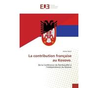 La contribution française au Kosovo. De la Conférence de Rambouillet à l'indépendance du Kosovo - Anton Dauti - Universitaires Europeennes - broché - Essai