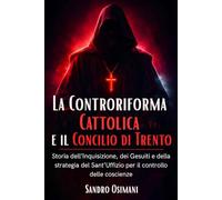La Controriforma Cattolica e il Concilio di Trento: Storia dell’Inquisizione, dei Gesuiti e della strategia del Sant’Uffizio per il controllo delle coscienze