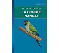 La Conure Nanday: Tempérament vif et voix affirmée : soins, éducation et vie commune au quotidien