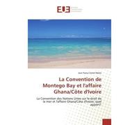 La Convention de Montego Bay et l'affaire Ghana/Côte d'Ivoire La Convention des Nations Unies sur le droit de la mer et l'affaire Ghana/Côte d'Ivoire - Jean MELES - Universitaires Europeennes - broché