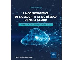 La convergence de la sécurité et du réseau dans le cloud - Secure Access Service Edge (SASE) La sécurité des réseaux de demain - Thierry BARDY - Eni Editions - broché - Manuel
