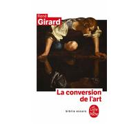La Conversion de l'art - René Girard - Lgf - Poche - Essai