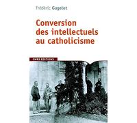 La Conversion des intellectuels au catholicisme en France. 1885-1935