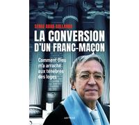 La conversion d'un franc-maçon Comment Dieu m'a arraché aux ténèbres des loges - Serge Abad-Gallardo - Artege - broché - Témoignage