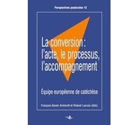 La conversion: l'acte, le processus, l'accompagnement: Equipe européenne de catéchèse