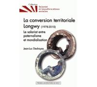 La Conversion Territoriale : Longwy (1978-2010) - Le Salariat Entre Paternalisme Et Mondialisation
