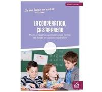 La coopération, ça s'apprend: MON COMPAGNON QUOTIDIEN POUR FORMER LES ÉLÈVES EN CLASSE COOPÉRATIVE