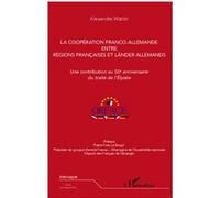 La coopération franco-allemande entre régions françaises et Länder allemands Une contribution au 50e anniversaire du traité de l'Elysée - Alexandre Wattin - L'harmattan - broché - Essai