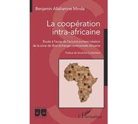 La coopération intra-africaine: Étude à l'aune de l'accord portant création de la zone de libre-échange continentale africaine de la zone de libre-échange continentale africaine