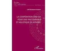 La coopération ONU-UA pour une paix durable et holistique en Afrique - Coffi Dieudonné Assouvi - L'harmattan - broché - Essai