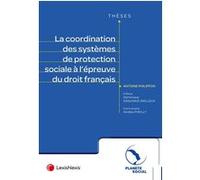 La coordination des systèmes de protection sociale à l'épreuve du droit français Antoine Philippon (Auteur)