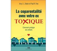 La coparentalité avec votre ex - Toxique - Comment protéger vos enfants - Amy J. L. Baker - Mortagne Eds - broché - Guide