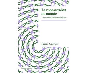 La copossession du monde Vers la fin de l’ordre propriétaire - Pierre Crétois - Amsterdam Eds - broché - Etude