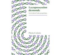 Pierre Crétois – La copossession du monde – Vers la fin de l’ordre propriétaire – Broché