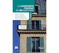La copropriété pratique en 300 questions: Toutes les réponses pratiques, techniques, juridiques, comptables pour suivre efficacement la gestion de sa copropriété À jour de la loi ALUR