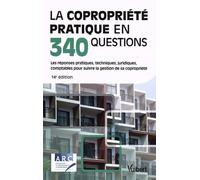 La copropriété pratique en 340 questions: Les réponses pratiques, techniques, juridiques, comptables pour suivre la gestion de sa copropriété