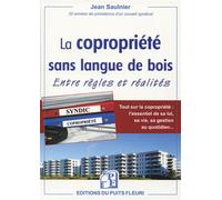 La copropriété sans langue de bois Entre règles et réalités. Tout sur la copropriété : l'essentiel de sa loi, sa vie, sa gestion au quotidien... - Jean Saulnier - Puits Fleuri - broché - Guide