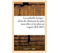 La Corbeille Lyrique: Choix De Chansons Les Plus Nouvelles Et Les Plus En Vogues