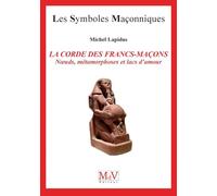 La corde des francs-maçons: Noeuds, métamorphoses et lacs d'amour