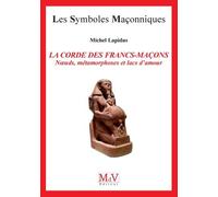 La Corde Des Francs-Maçons - Noeuds, Métamorphoses Et Lacs D'amour