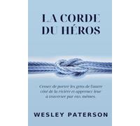 La Corde du héros: Cessez de porter les gens de l'autre côté de la rivière et apprenez-leur à traverser par eux-mêmes