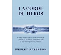 La Corde du héros: Cessez de porter les gens de l'autre côté de la rivière et apprenez-leur à traverser par eux-mêmes