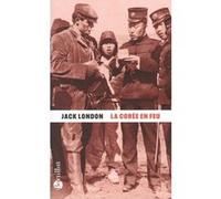La Corée en feu Jack London (Auteur), Louis Postif (Traduction), Francis Lacassin (Préface)