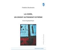 La Coree, Un Orient Autrement Extreme, Essai De Geopolitique - Frédéric Boulesteix - L'atelier Des Cahiers - broché - Essai