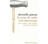 La corne de vache et le microscope - Le vin "nature" , entre sciences, croyances et radicalités CHRISTELLE PINEAU (Auteur), Augustin Berque (Préface)