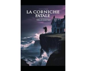 La corniche fatale: Elle revient pour soigner sa mère. Mais la maison n’a jamais guéri ses secrets. Thriller domestique psychologique aux accents de suspense. Nouveauté
