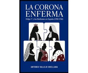 La Corona Enferma: Felipe V y los Borbones en España (1700-1746)