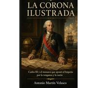 LA CORONA ILUSTRADA: CARLOS III Y EL MONARCA QUE APOSTÓ EL IMPERIO POR LA VENGANZA Y LA RAZÓN