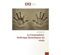 La Corposphère. Anthropo-Sémiotiques du corps - José Finol - Universitaires Europeennes - broché - Livre