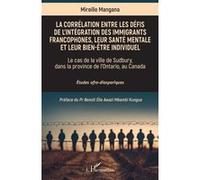 La corrélation entre les défis de l’intégration des immigrants francophones, leur santé mentale et leur bien-être individuel Mireille Mangana (Auteur), Benoît Elie Awazi Mbambi Kungua (Préface)