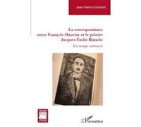 Jean-Pierre Constant – Correspondance François Mauriac et Jacques-Émile Blanche – Un temps retrouvé