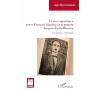 La correspondance entre François Mauriac et le peintre Jacques-Émile Blanche Un temps retrouvé - Jean-Pierre Constant - L'harmattan - broché - Essai