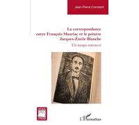 La correspondance entre François Mauriac et le peintre Jacques-Émile Blanche Un temps retrouvé - Jean-Pierre Constant - L'harmattan - broché - Essai