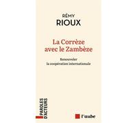 La Corrèze avec le Zambèze - Renouveler la coopération inter - Rémy Rioux - L'aube Eds De - broché - Essai