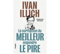 La corruption du meilleur engendre le pire Entretiens avec David Cayley - Ivan Illich - L'echappee - broché - Essai