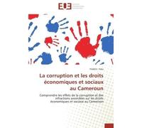 La corruption et les droits économiques et sociaux au Cameroun Comprendre les effets de la corruption et des infractions assimilées sur les droits économiques et s - Frédéric Foka - Universitaires Eur